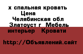 2-х спальная кровать › Цена ­ 10 000 - Челябинская обл., Златоуст г. Мебель, интерьер » Кровати   